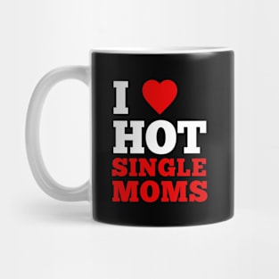 I Love Hot Single Moms Mug